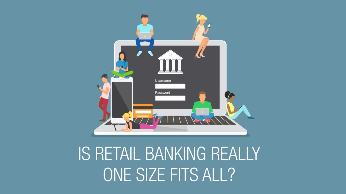 Is Retail Banking Really One Size Fits All?